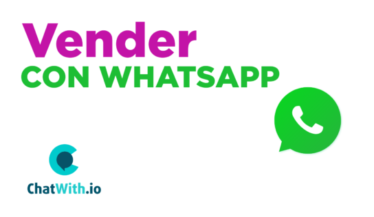 Vender con WhatsApp con ChatWith.io: 3 oportunidades de oro