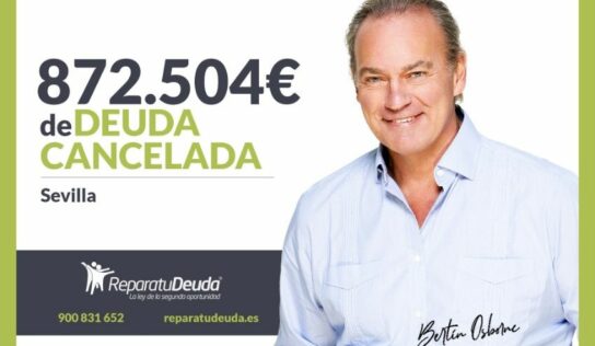 Repara tu Deuda Abogados cancela 872.504€ en Sevilla con la Ley de Segunda Oportunidad
