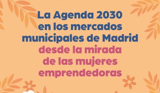 Fundación COPADE y «Unimos» publican un estudio sobre ‘La Agenda 2030 en los mercados municipales de Madrid desde la mirada de las mujeres emprendedoras’