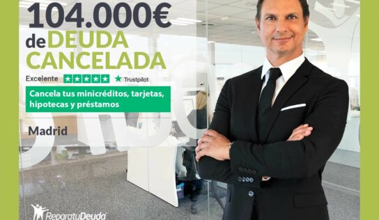 Repara tu Deuda Abogados cancela 104.000€ en Madrid con la Ley de la Segunda Oportunidad