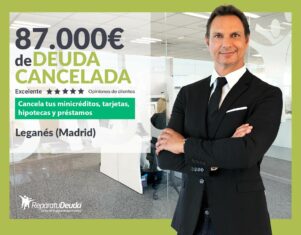 Repara tu Deuda Abogados cancela 87.000€ en Leganés (Madrid) con la Ley de Segunda Oportunidad