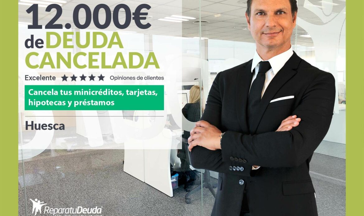 Repara tu Deuda Abogados cancela 12.000€ en Huesca (Aragón) con la Ley de Segunda Oportunidad